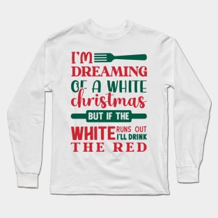I’m Dreaming of a White Christmas, But If the White Runs Out, I’ll Drink the Red - Witty and Festive Wine-Lover Design Long Sleeve T-Shirt